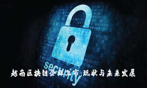 越南区块链企业上市:现状与未来发展
